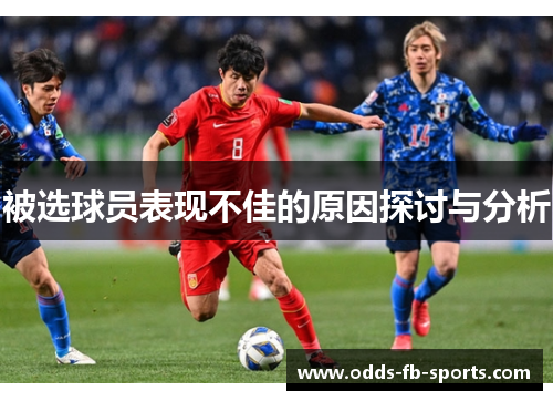 被选球员表现不佳的原因探讨与分析 被选球员表现不佳的原因探讨与分析