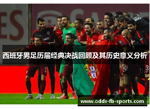 西班牙男足历届经典决战回顾及其历史意义分析