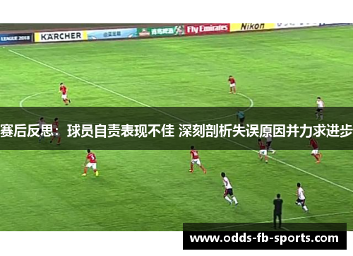 赛后反思：球员自责表现不佳 深刻剖析失误原因并力求进步