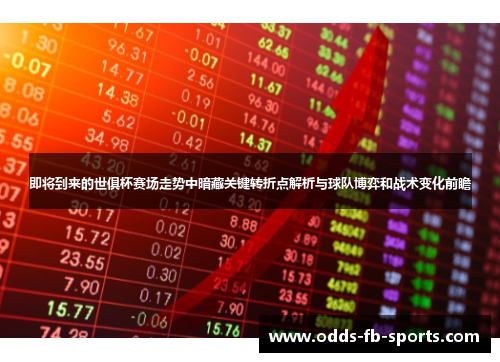 即将到来的世俱杯赛场走势中暗藏关键转折点解析与球队博弈和战术变化前瞻