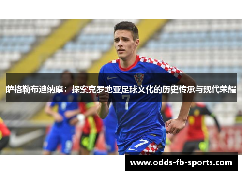 萨格勒布迪纳摩：探索克罗地亚足球文化的历史传承与现代荣耀