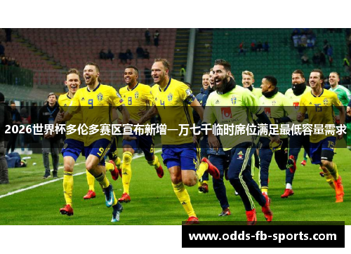 2026世界杯多伦多赛区宣布新增一万七千临时席位满足最低容量需求