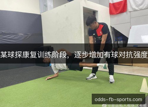 某球探康复训练阶段，逐步增加有球对抗强度